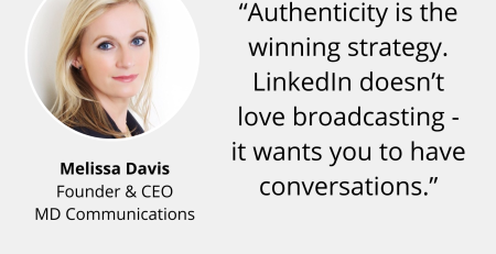 Text and image based graphic, in blue, white and red, with headshot of Melissa Davis and MD Comms logo. Text reads: "Authenticity is the winning strategy. LinkedIn doesn’t love broadcasting - it wants you to have conversations.”