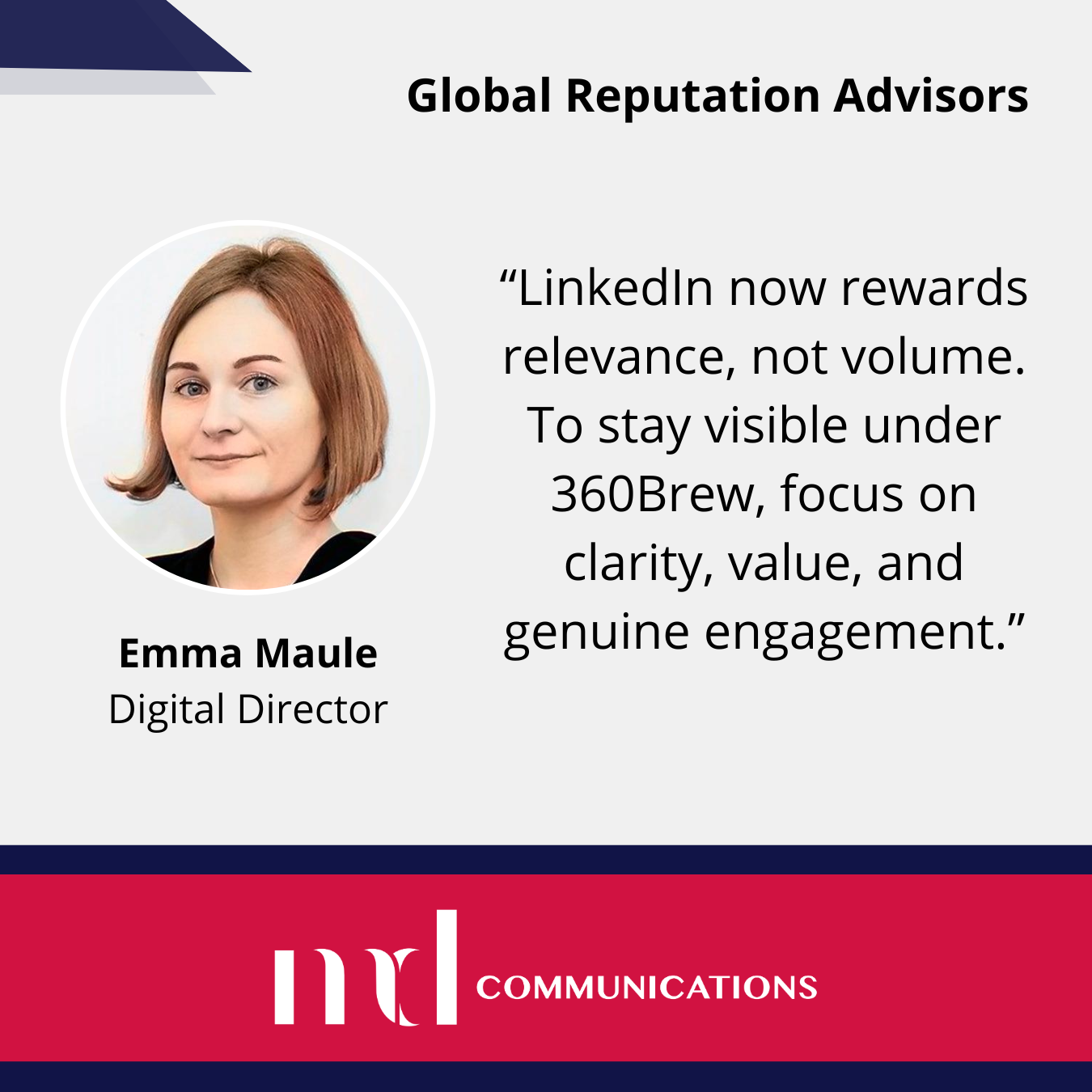 Image and text based graphic in red and white that reads: Global Reputation Advisors. "LinkedIn now rewards relevance, not volume. To stay visible under 360Brew, focus on clarity, value, and genuine engagement." With MD Comms logo and Emma Maule headshot