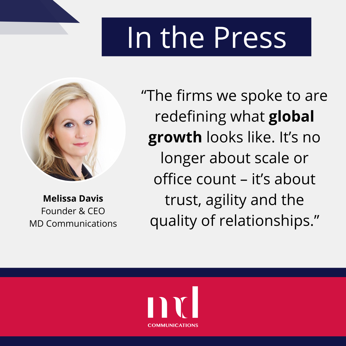 Image and text based graphic in red and white that reads: In the Press "The firms we spoke to are redefining what global growth looks like. It’s no longer about scale or office count – it’s about trust, agility and the quality of relationships." With MD Comms logo and Melissa Davis headshot