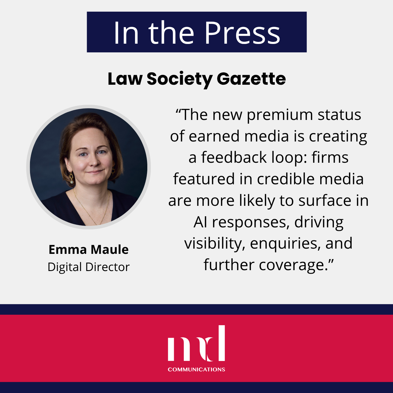 Image and text based graphic in red, white and dark blue with Emma Maule headshot Text reads: In the press Law Society Gazette “The new premium status of earned media is creating a feedback loop: firms featured in credible media are more likely to surface in AI responses, driving visibility, enquiries, and further coverage." Emma Maule Digital Director MD COMMUNICATIONS