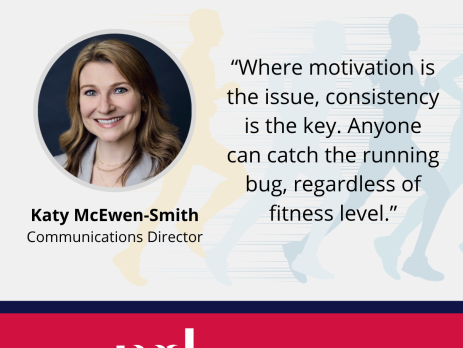 Image and text based graphic in red, white and dark blue with Katy headshot, and faded background image of people running Text reads: “Where motivation is the issue, consistency is the key. Anyone can catch the running bug, regardless of fitness level.” Katy McEwen-Smith Communications Director MD COMMUNICATIONS