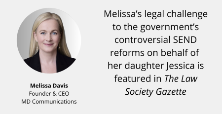 Text and image based graphic, in blue, white and red, with headshot of Melissa Davis and MD Communications logo. Text reads: In the press Law Society Gazette Melissa’s legal challenge to the government’s controversial SEND reforms on behalf of her daughter Jessica is featured in the Law Society Gazette