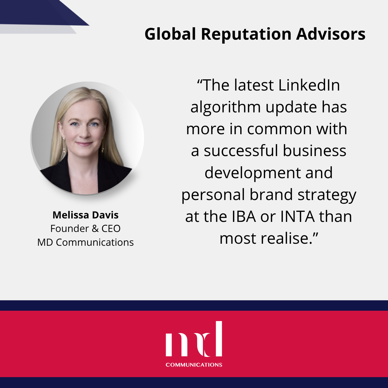 Text and image based graphic, in blue, white and red, with headshot of Melissa Davis and MD Communications logo. Text reads: Global Reputation Advisors “The latest LinkedIn algorithm update has more in common with a successful business development and personal brand strategy at the IBA or INTA than most realise.”
